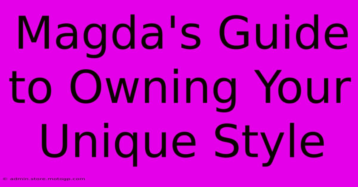 Magda's Guide To Owning Your Unique Style