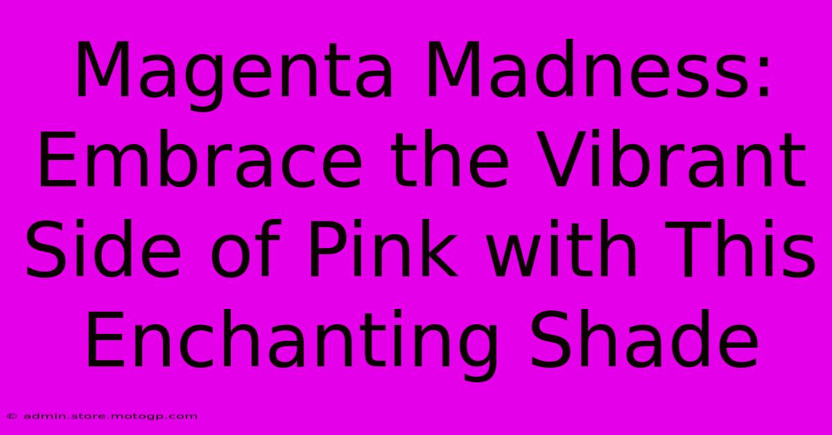 Magenta Madness: Embrace The Vibrant Side Of Pink With This Enchanting Shade