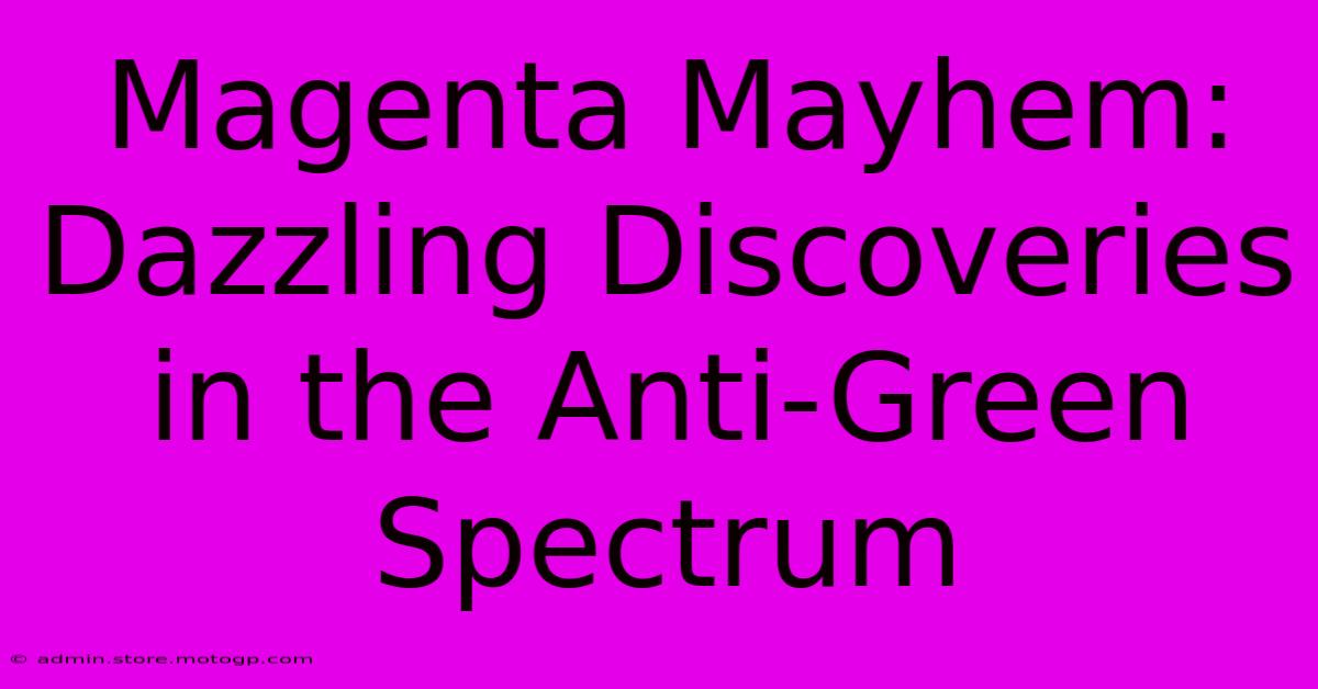 Magenta Mayhem: Dazzling Discoveries In The Anti-Green Spectrum