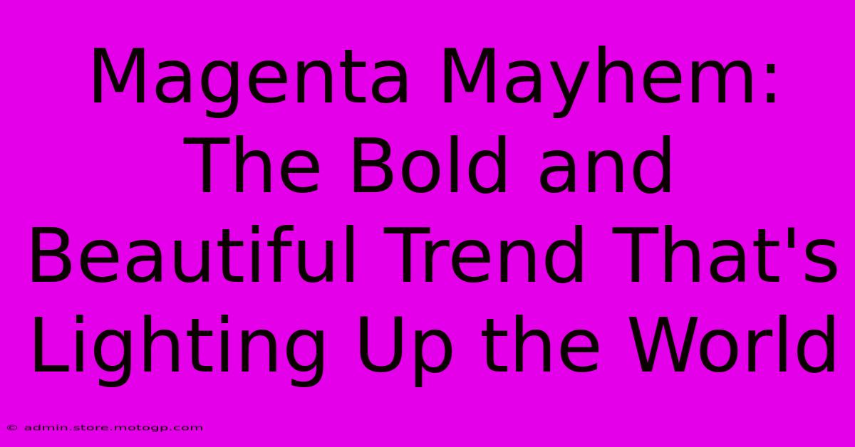 Magenta Mayhem: The Bold And Beautiful Trend That's Lighting Up The World