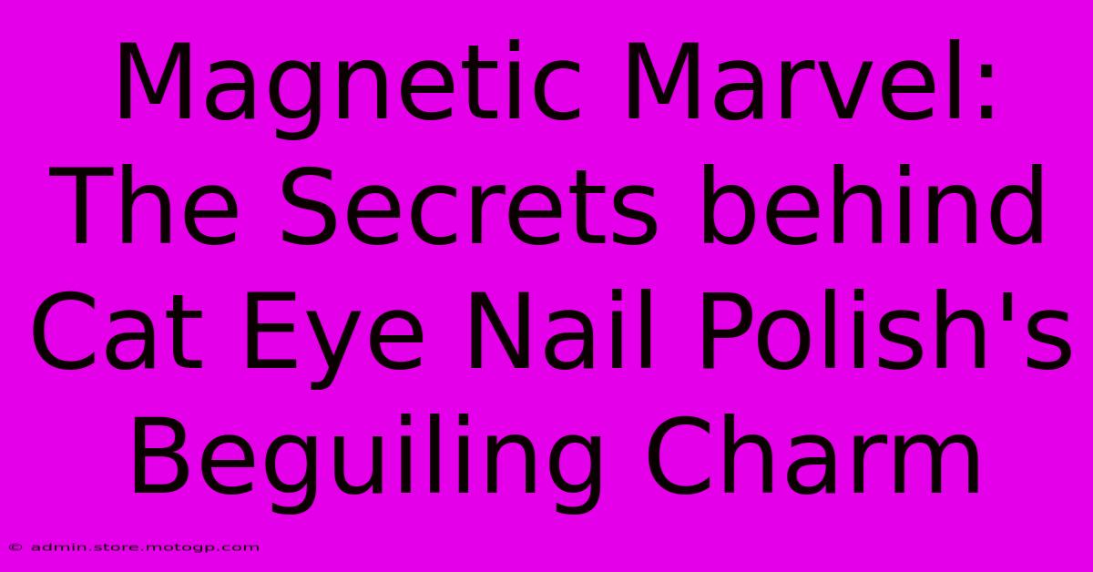 Magnetic Marvel: The Secrets Behind Cat Eye Nail Polish's Beguiling Charm