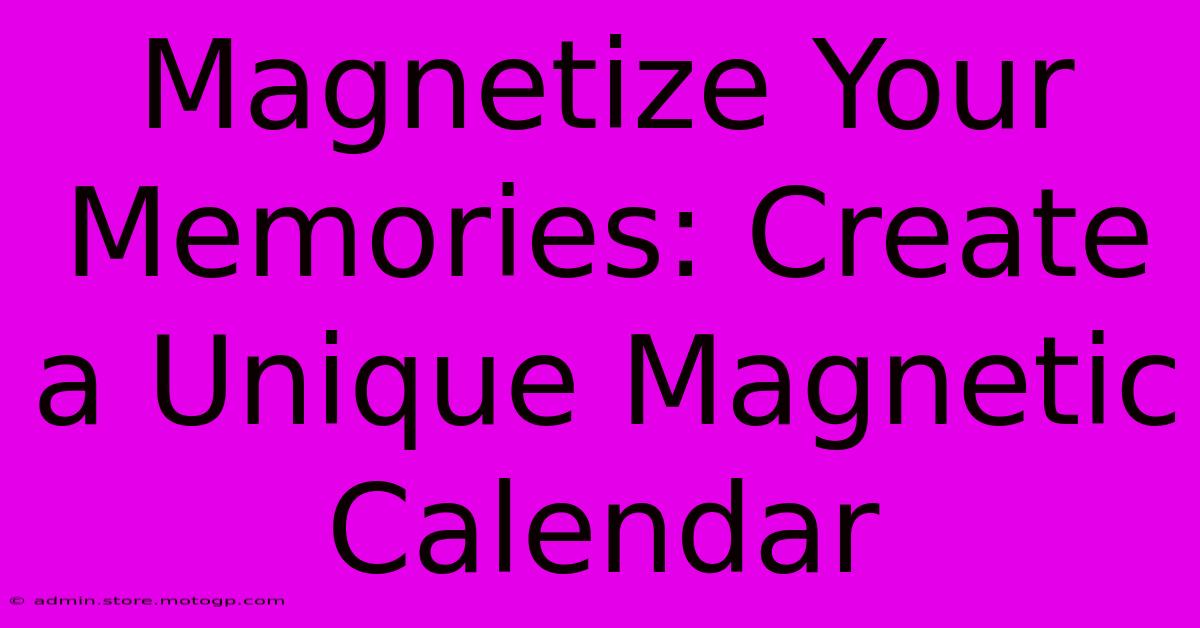 Magnetize Your Memories: Create A Unique Magnetic Calendar