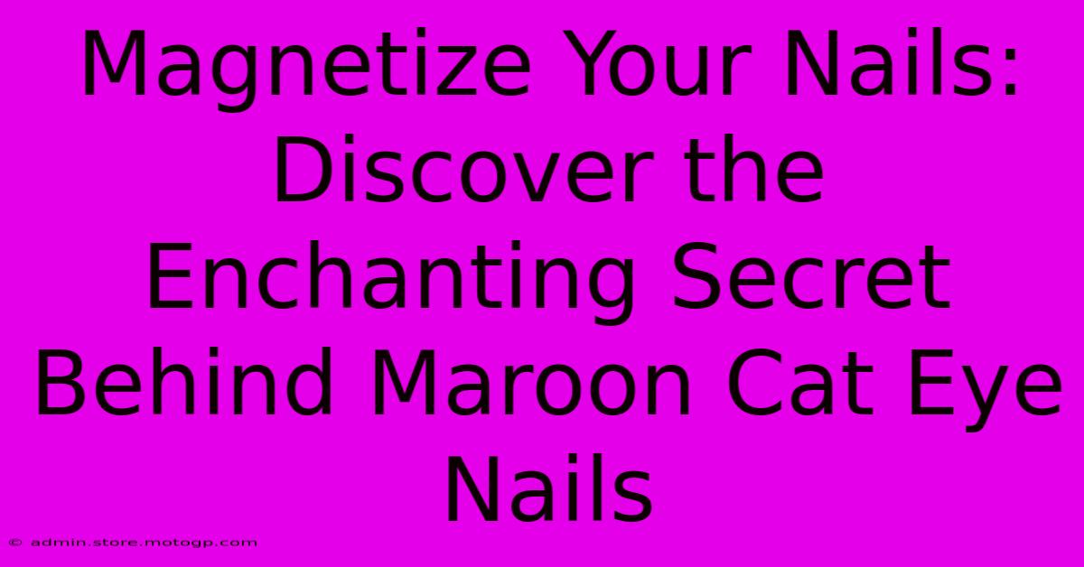 Magnetize Your Nails: Discover The Enchanting Secret Behind Maroon Cat Eye Nails