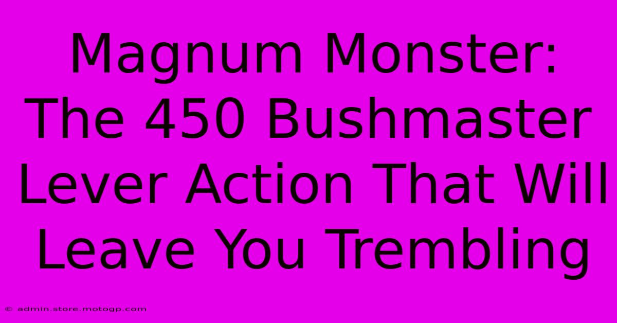 Magnum Monster: The 450 Bushmaster Lever Action That Will Leave You Trembling