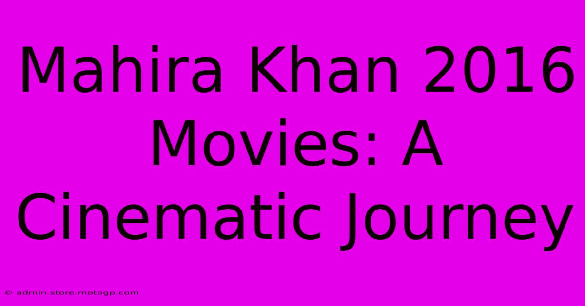 Mahira Khan 2016 Movies: A Cinematic Journey