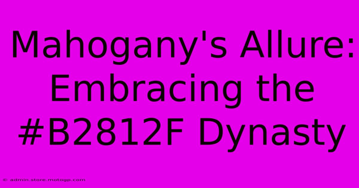 Mahogany's Allure: Embracing The #B2812F Dynasty