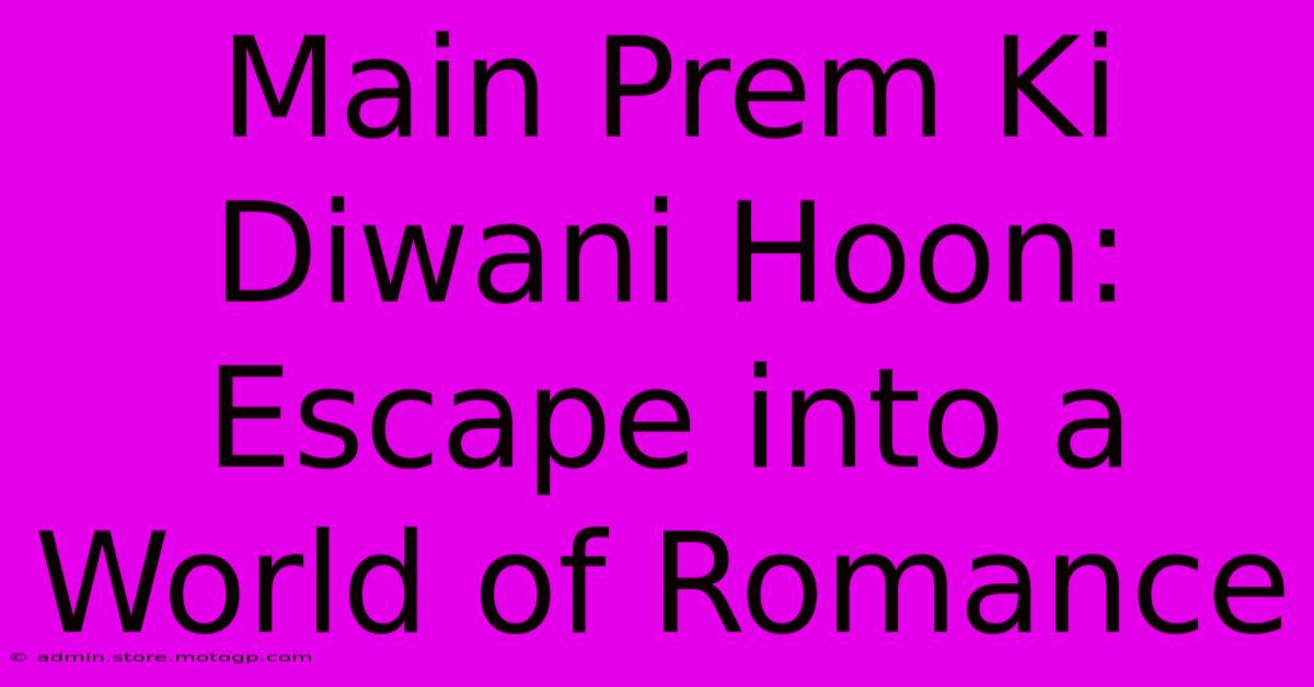 Main Prem Ki Diwani Hoon: Escape Into A World Of Romance