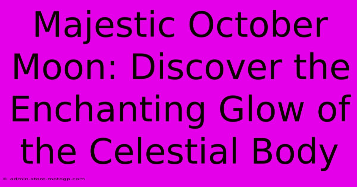 Majestic October Moon: Discover The Enchanting Glow Of The Celestial Body