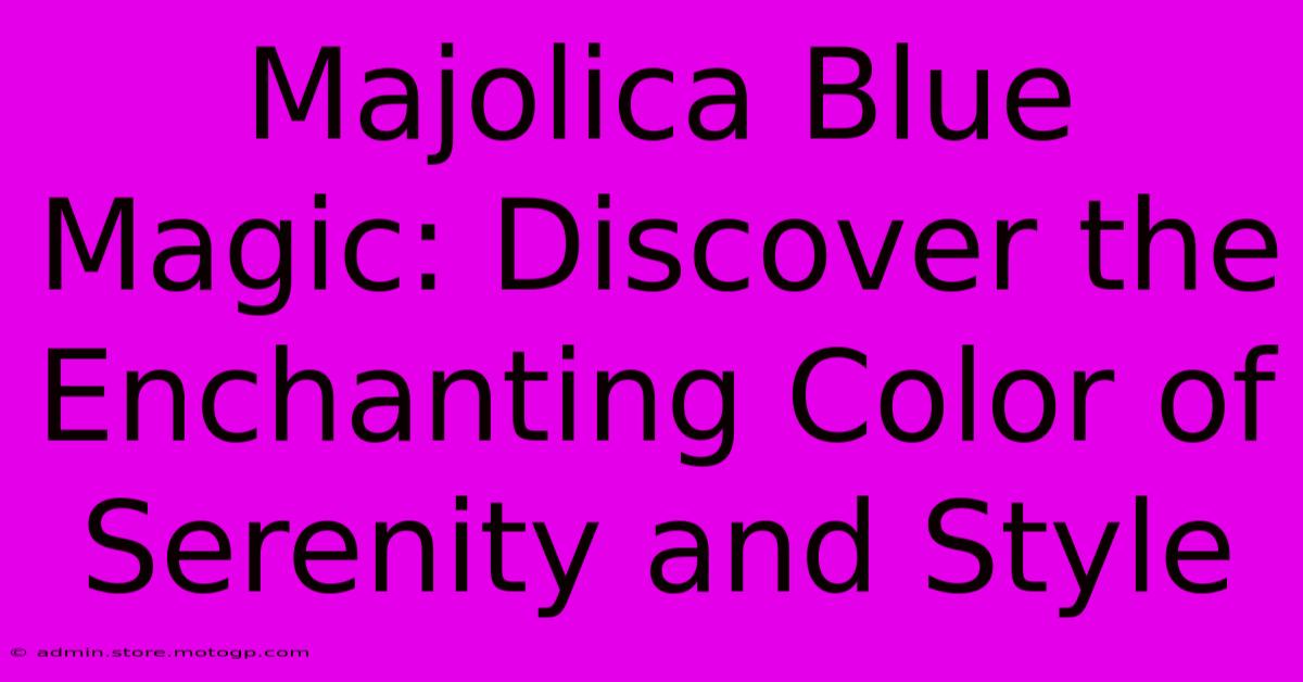 Majolica Blue Magic: Discover The Enchanting Color Of Serenity And Style