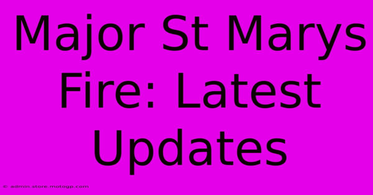 Major St Marys Fire: Latest Updates