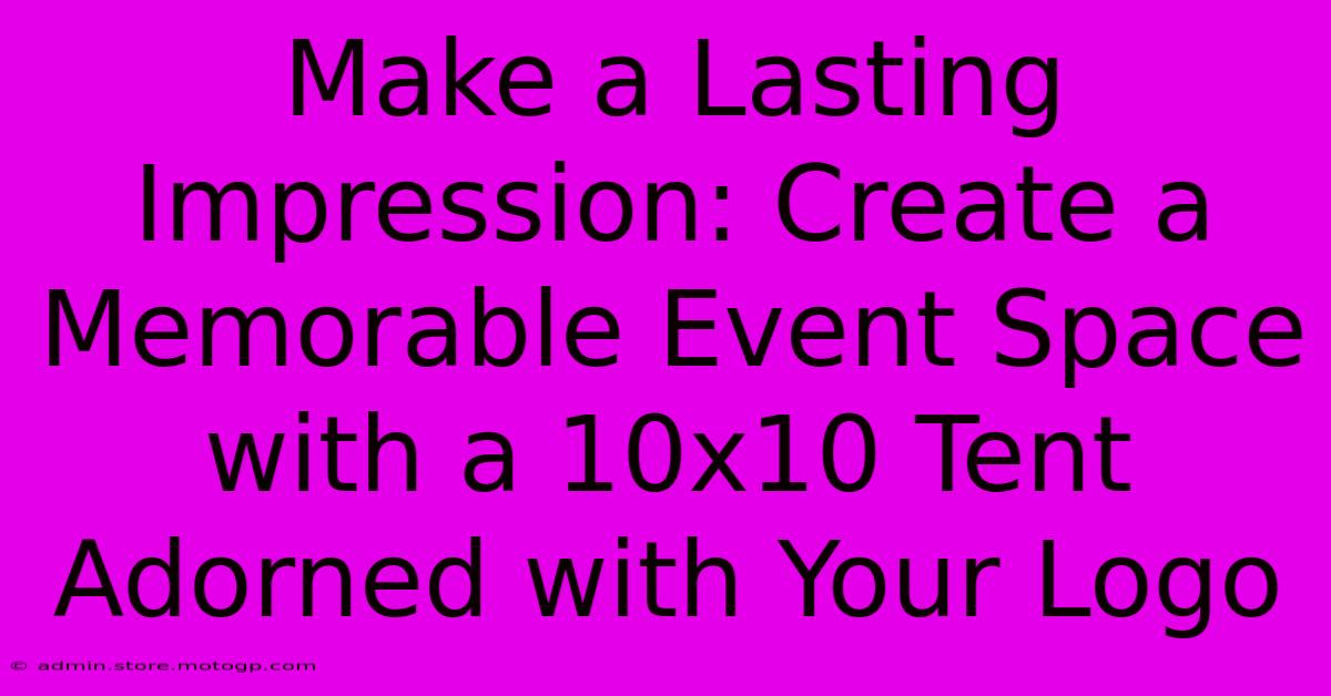 Make A Lasting Impression: Create A Memorable Event Space With A 10x10 Tent Adorned With Your Logo