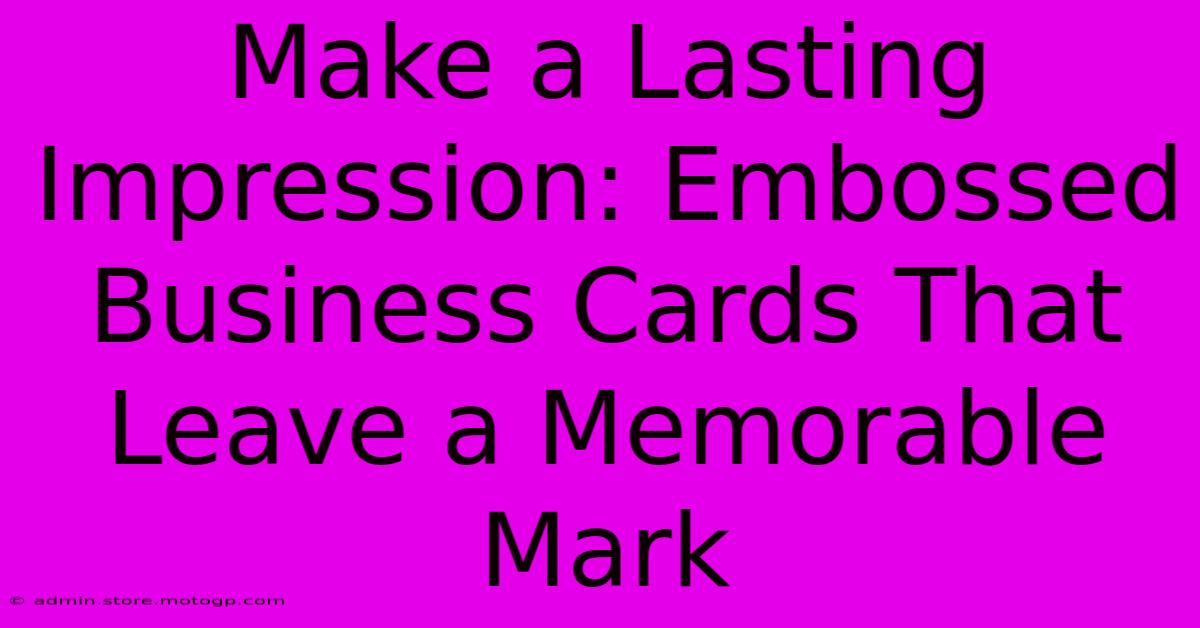 Make A Lasting Impression: Embossed Business Cards That Leave A Memorable Mark