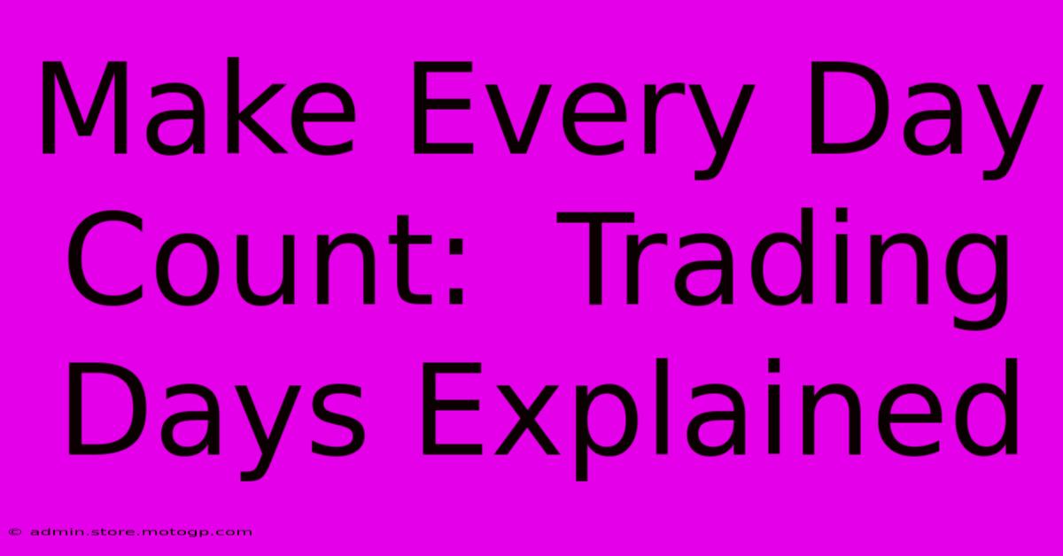 Make Every Day Count:  Trading Days Explained