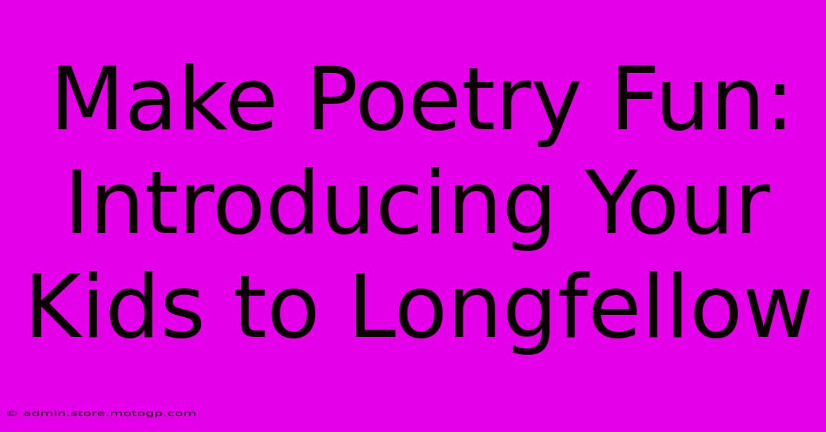 Make Poetry Fun: Introducing Your Kids To Longfellow