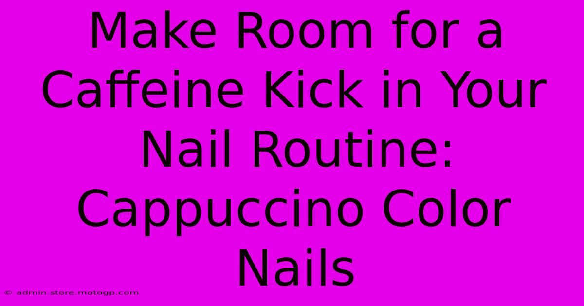 Make Room For A Caffeine Kick In Your Nail Routine: Cappuccino Color Nails