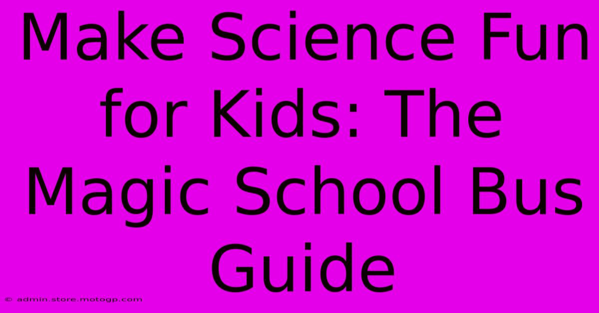 Make Science Fun For Kids: The Magic School Bus Guide