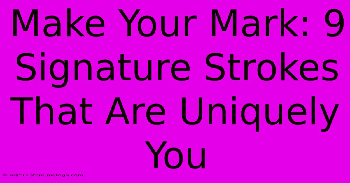 Make Your Mark: 9 Signature Strokes That Are Uniquely You