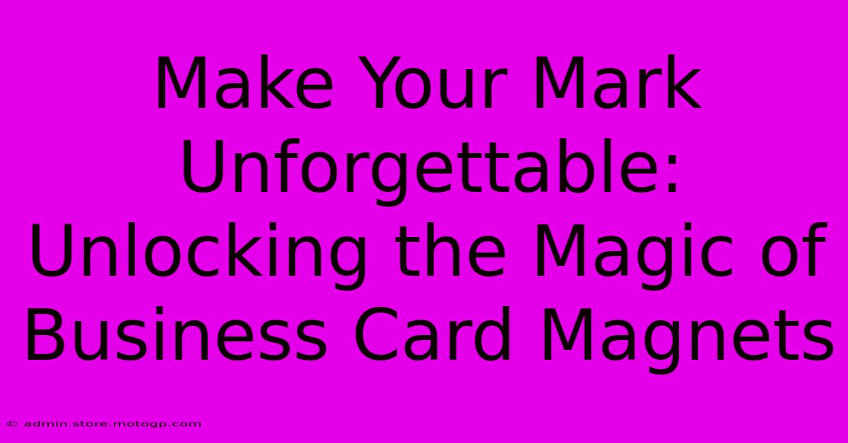 Make Your Mark Unforgettable: Unlocking The Magic Of Business Card Magnets