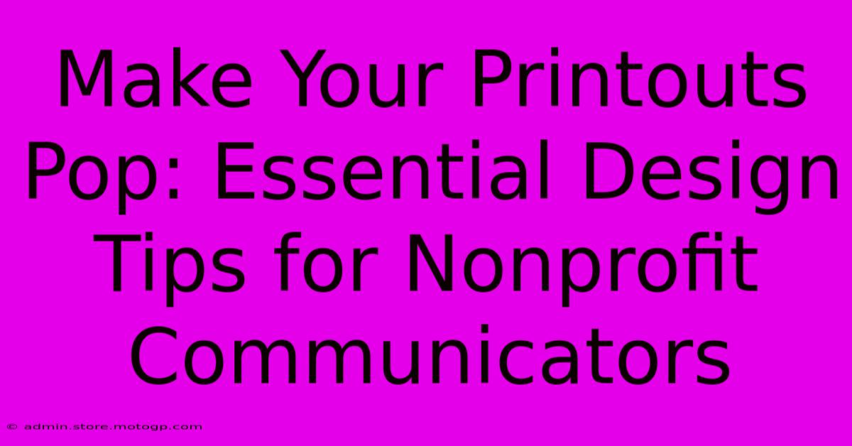 Make Your Printouts Pop: Essential Design Tips For Nonprofit Communicators