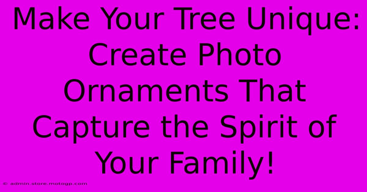 Make Your Tree Unique: Create Photo Ornaments That Capture The Spirit Of Your Family!