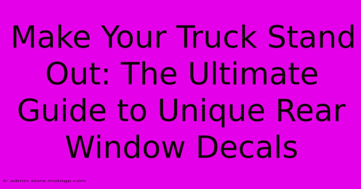 Make Your Truck Stand Out: The Ultimate Guide To Unique Rear Window Decals