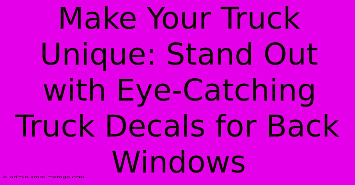 Make Your Truck Unique: Stand Out With Eye-Catching Truck Decals For Back Windows