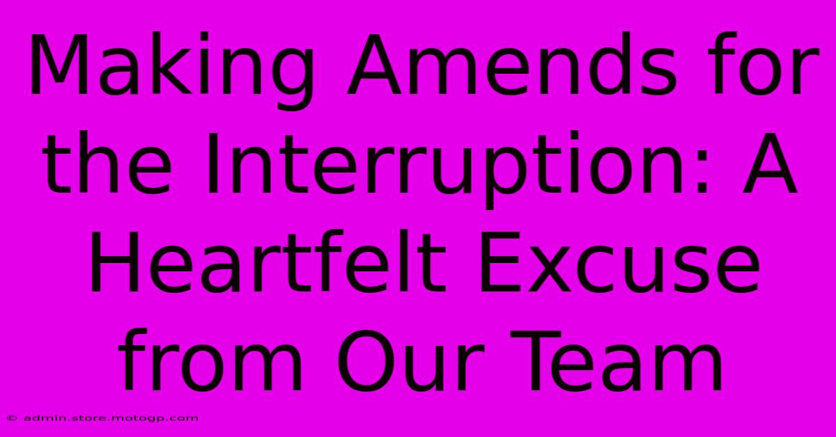 Making Amends For The Interruption: A Heartfelt Excuse From Our Team