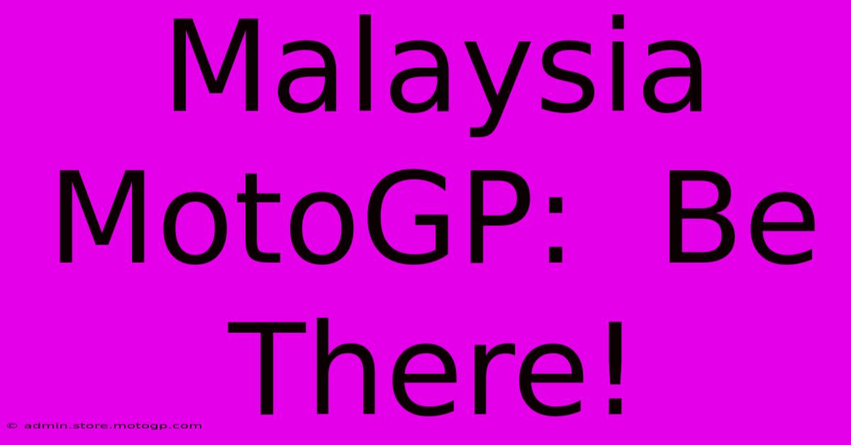 Malaysia MotoGP:  Be There!