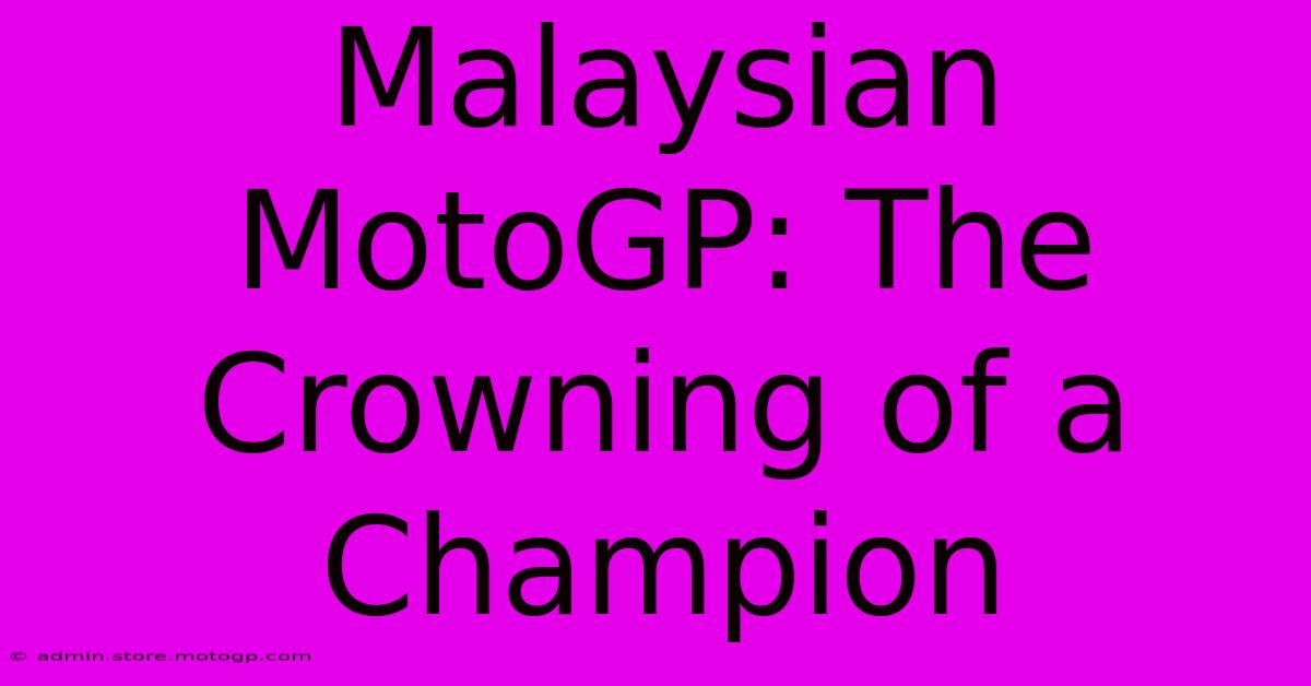 Malaysian MotoGP: The Crowning Of A Champion