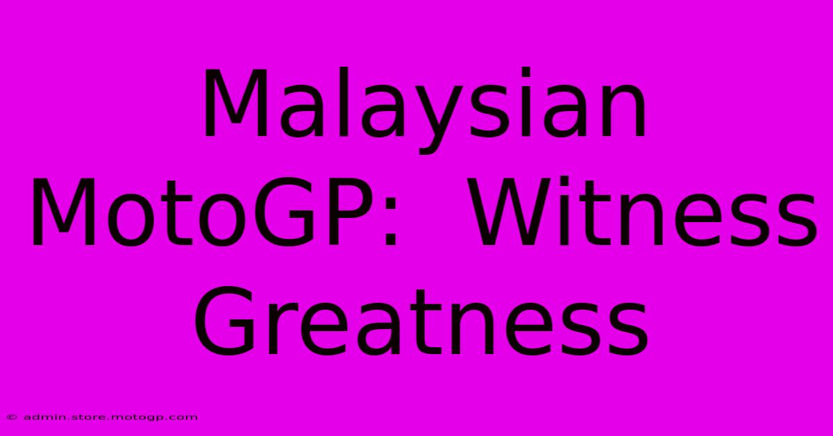 Malaysian MotoGP:  Witness Greatness