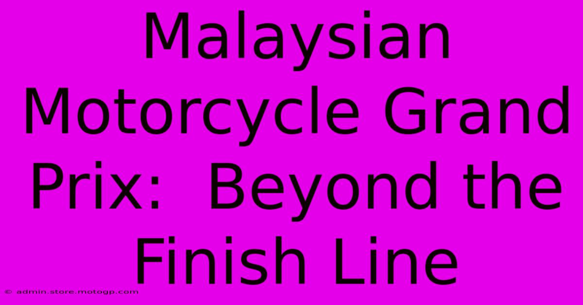 Malaysian Motorcycle Grand Prix:  Beyond The Finish Line