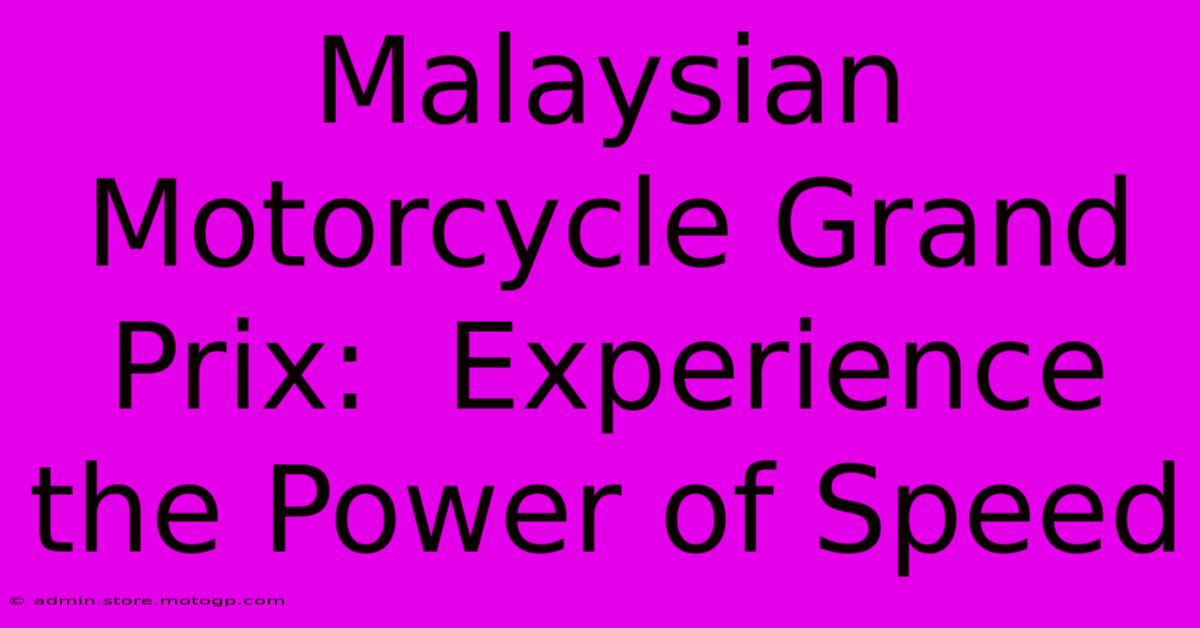 Malaysian Motorcycle Grand Prix:  Experience The Power Of Speed