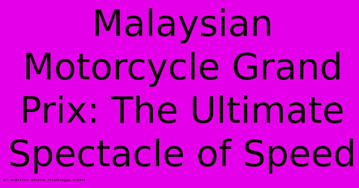 Malaysian Motorcycle Grand Prix: The Ultimate Spectacle Of Speed