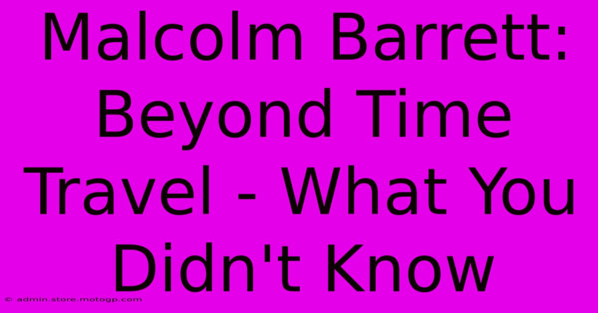 Malcolm Barrett: Beyond Time Travel - What You Didn't Know