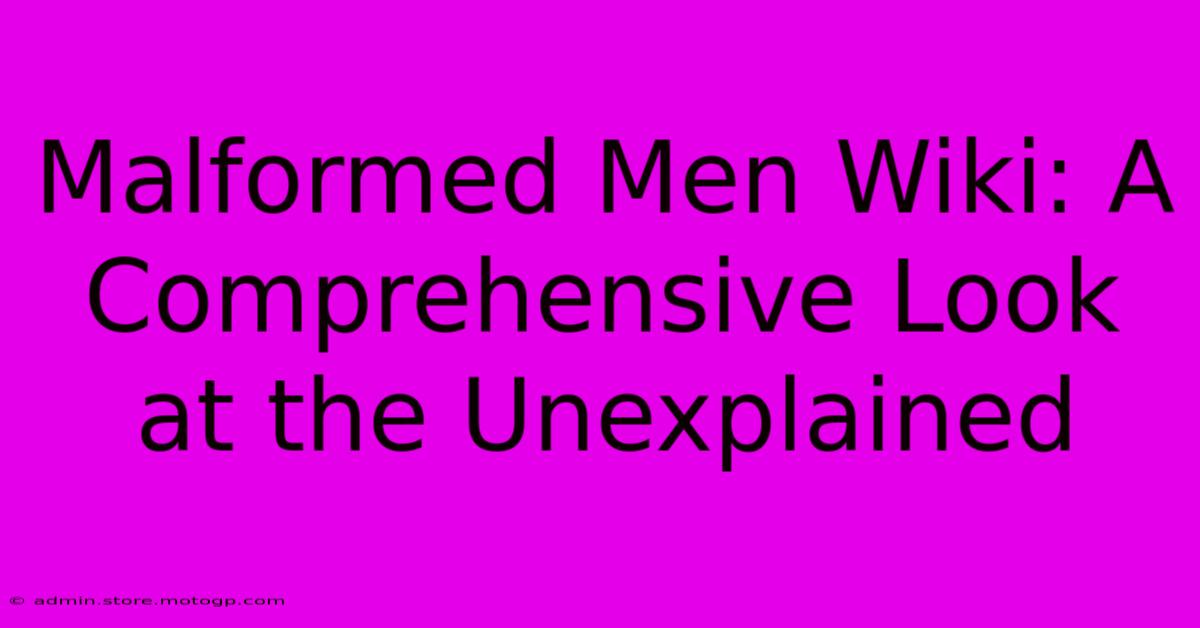 Malformed Men Wiki: A Comprehensive Look At The Unexplained