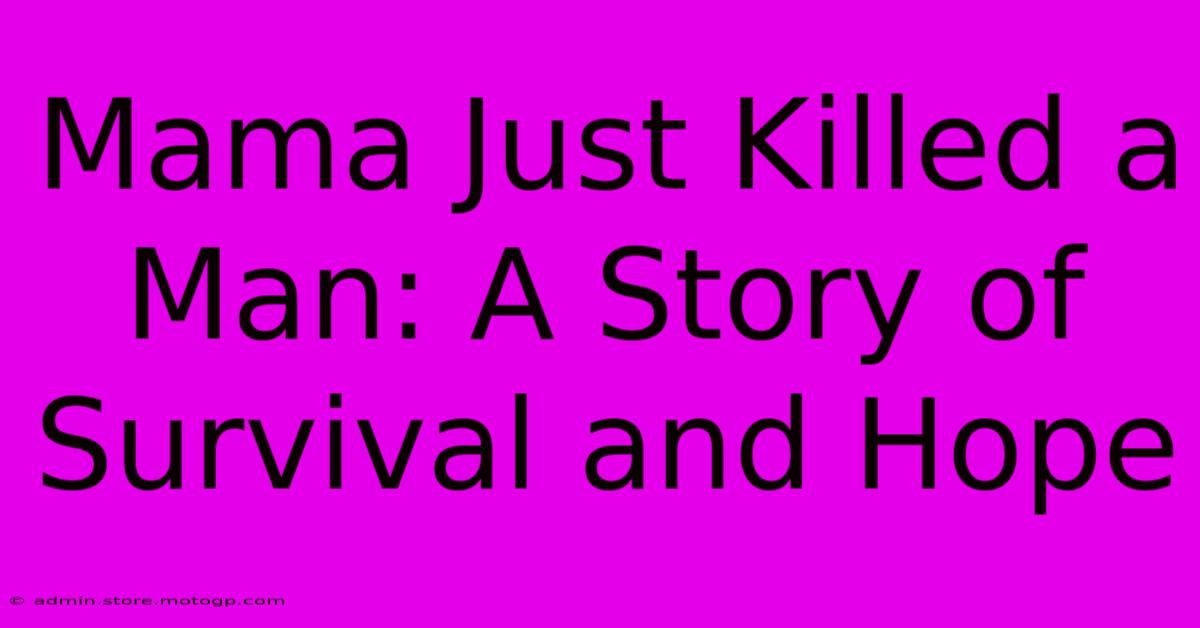 Mama Just Killed A Man: A Story Of Survival And Hope