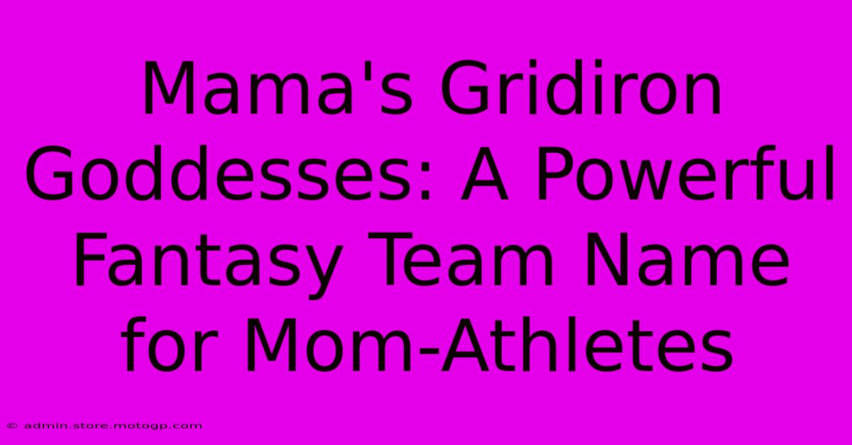 Mama's Gridiron Goddesses: A Powerful Fantasy Team Name For Mom-Athletes