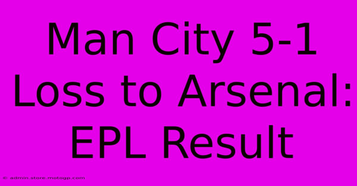 Man City 5-1 Loss To Arsenal: EPL Result