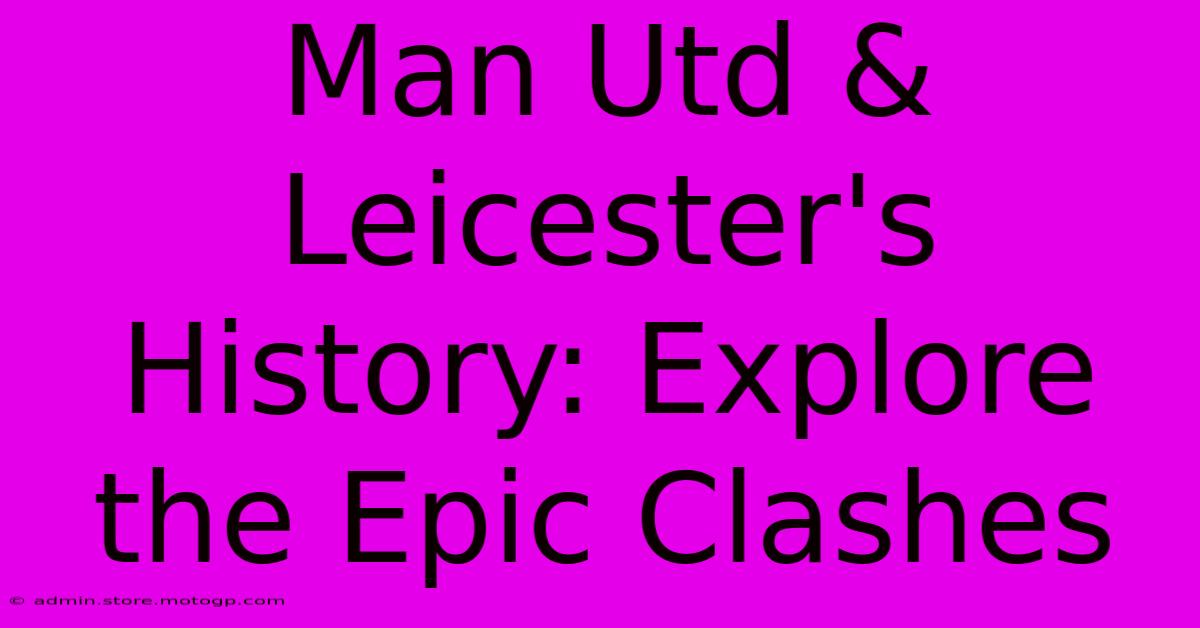 Man Utd & Leicester's History: Explore The Epic Clashes