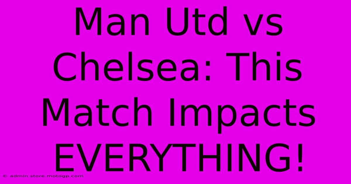 Man Utd Vs Chelsea: This Match Impacts EVERYTHING!