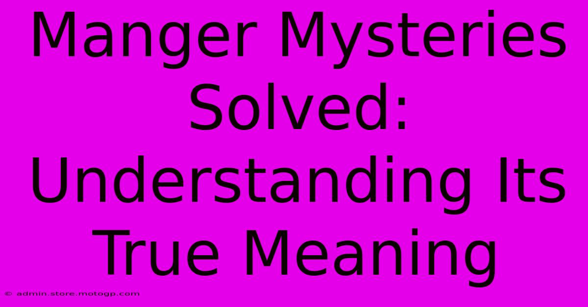 Manger Mysteries Solved: Understanding Its True Meaning