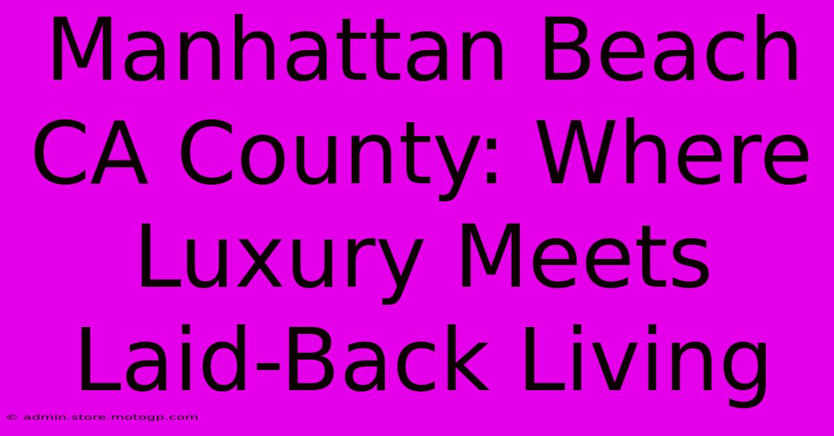 Manhattan Beach CA County: Where Luxury Meets Laid-Back Living