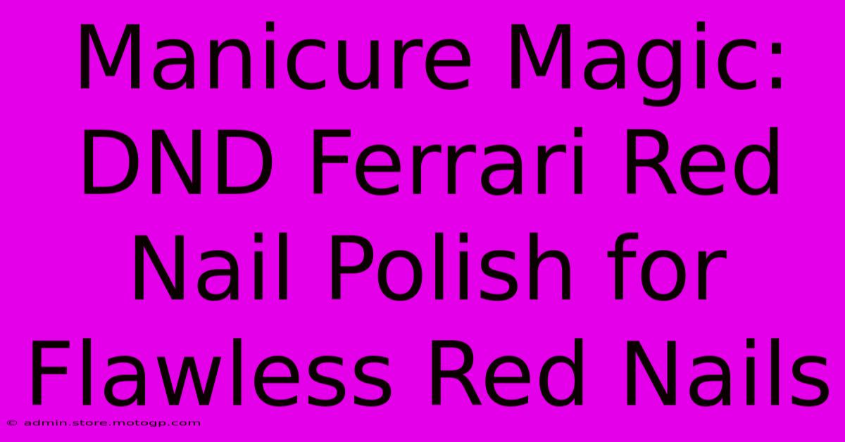 Manicure Magic: DND Ferrari Red Nail Polish For Flawless Red Nails