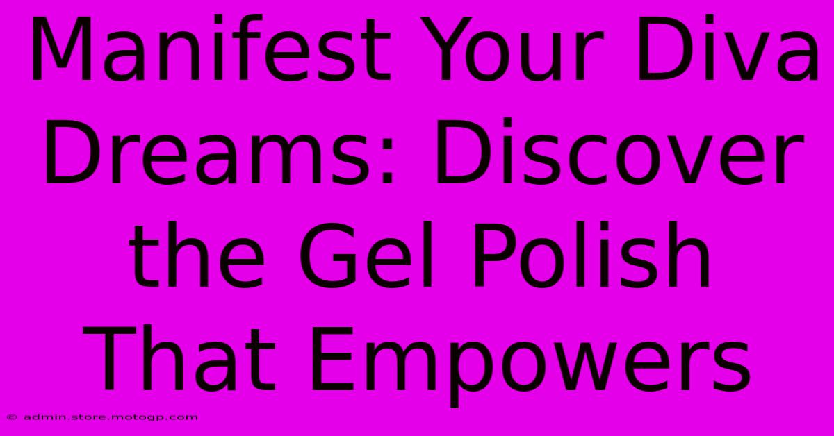 Manifest Your Diva Dreams: Discover The Gel Polish That Empowers