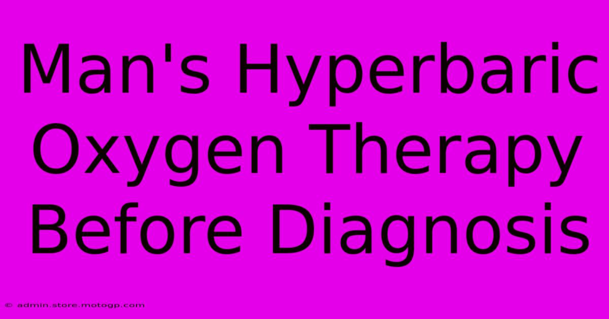 Man's Hyperbaric Oxygen Therapy Before Diagnosis