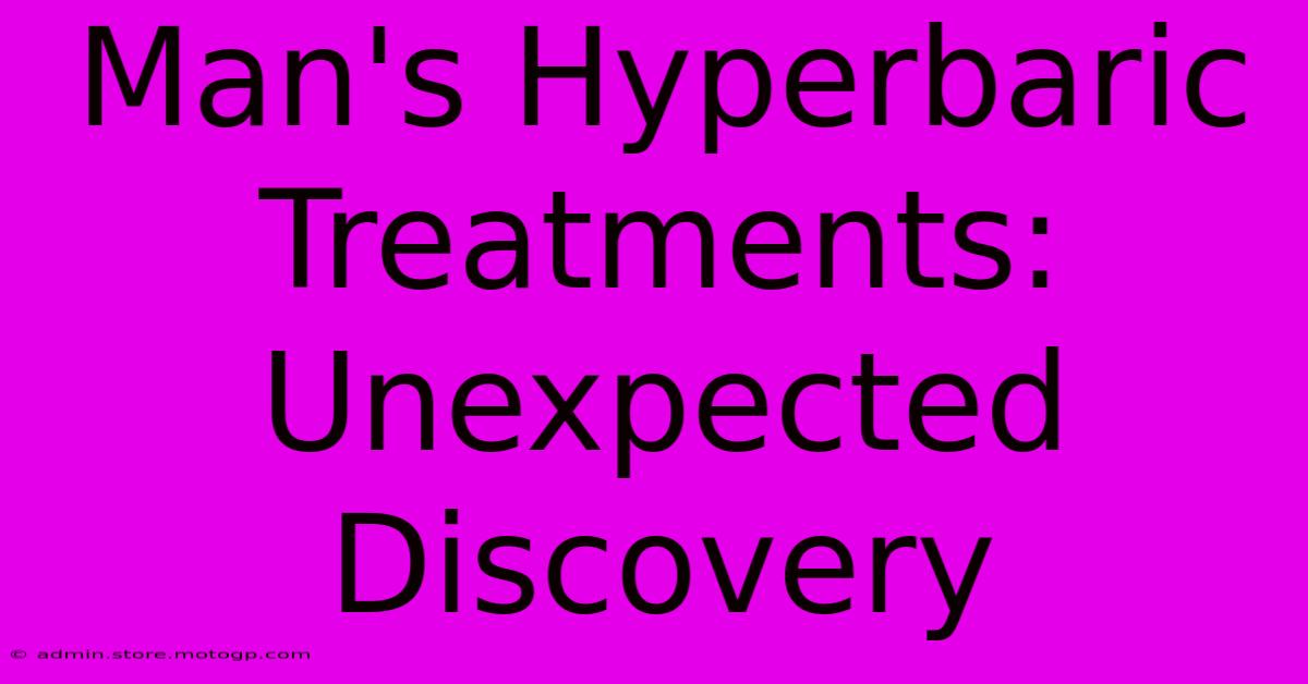 Man's Hyperbaric Treatments: Unexpected Discovery