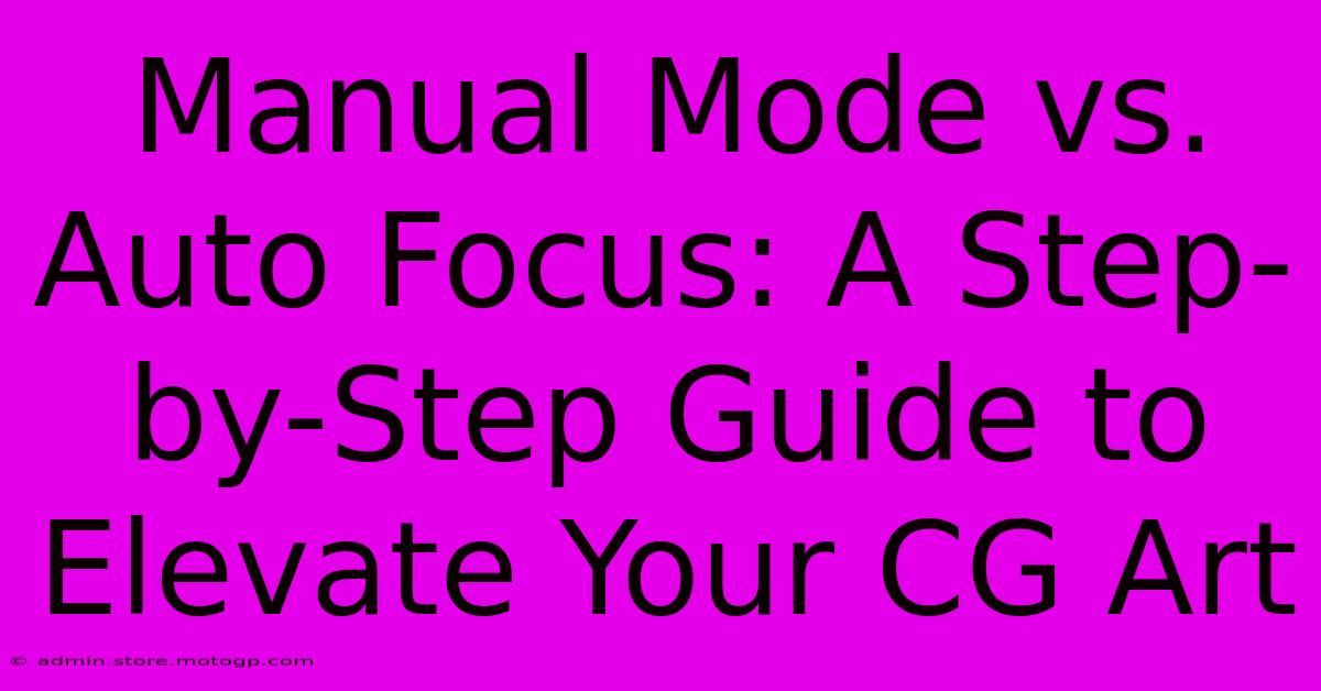 Manual Mode Vs. Auto Focus: A Step-by-Step Guide To Elevate Your CG Art