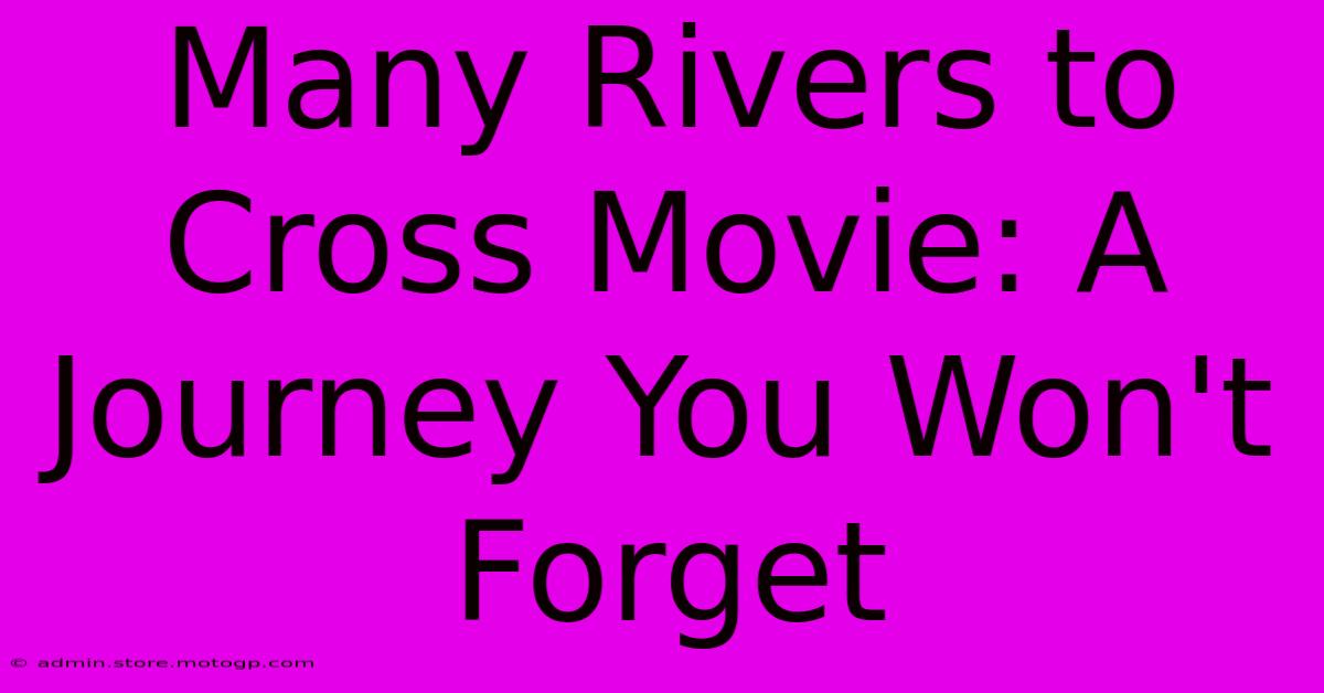 Many Rivers To Cross Movie: A Journey You Won't Forget