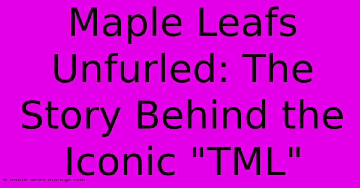 Maple Leafs Unfurled: The Story Behind The Iconic 