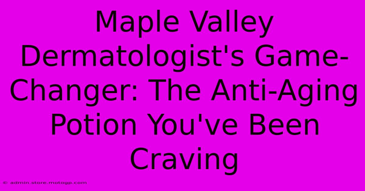 Maple Valley Dermatologist's Game-Changer: The Anti-Aging Potion You've Been Craving